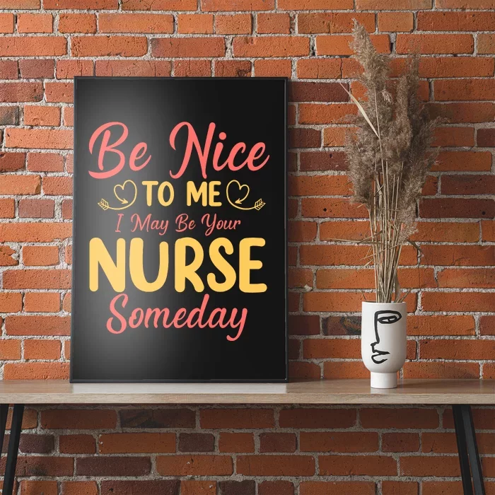 Be Nice To Me I May Be Your Nurse Someday Poster