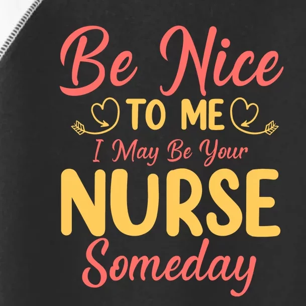 Be Nice To Me I May Be Your Nurse Someday Toddler Fine Jersey T-Shirt