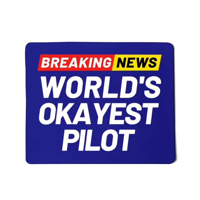 Breaking News Worlds Okayest Pilot Meaning Pilot Gift Mousepad