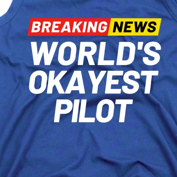 Breaking News Worlds Okayest Pilot Meaning Pilot Gift Tank Top