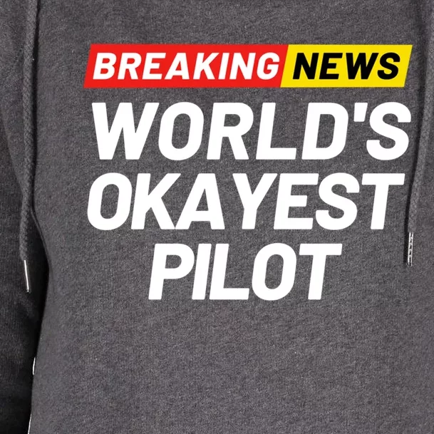 Breaking News Worlds Okayest Pilot Meaning Pilot Gift Womens Funnel Neck Pullover Hood