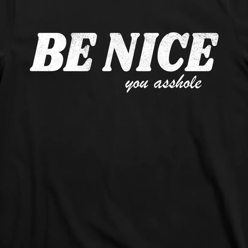 Be Nice You Asshole Funny Gift T-Shirt