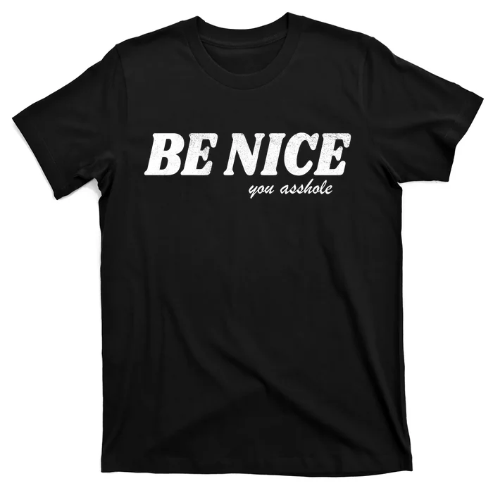 Be Nice You Asshole Funny Gift T-Shirt