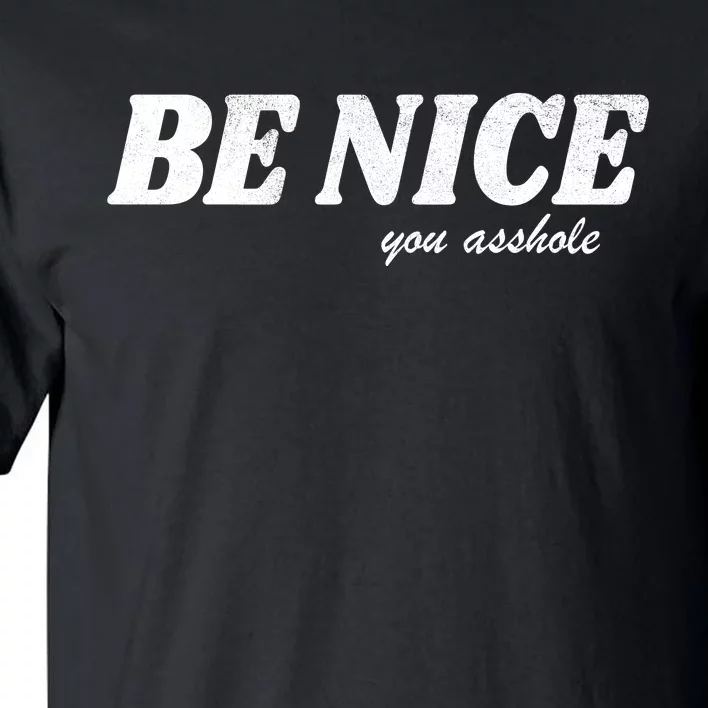 Be Nice You Asshole Funny Gift Tall T-Shirt