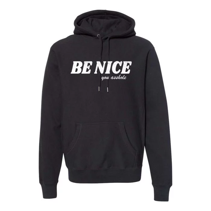 Be Nice You Asshole Funny Gift Premium Hoodie