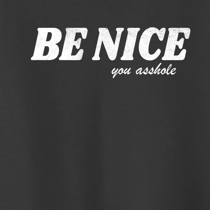 Be Nice You Asshole Funny Gift Toddler T-Shirt