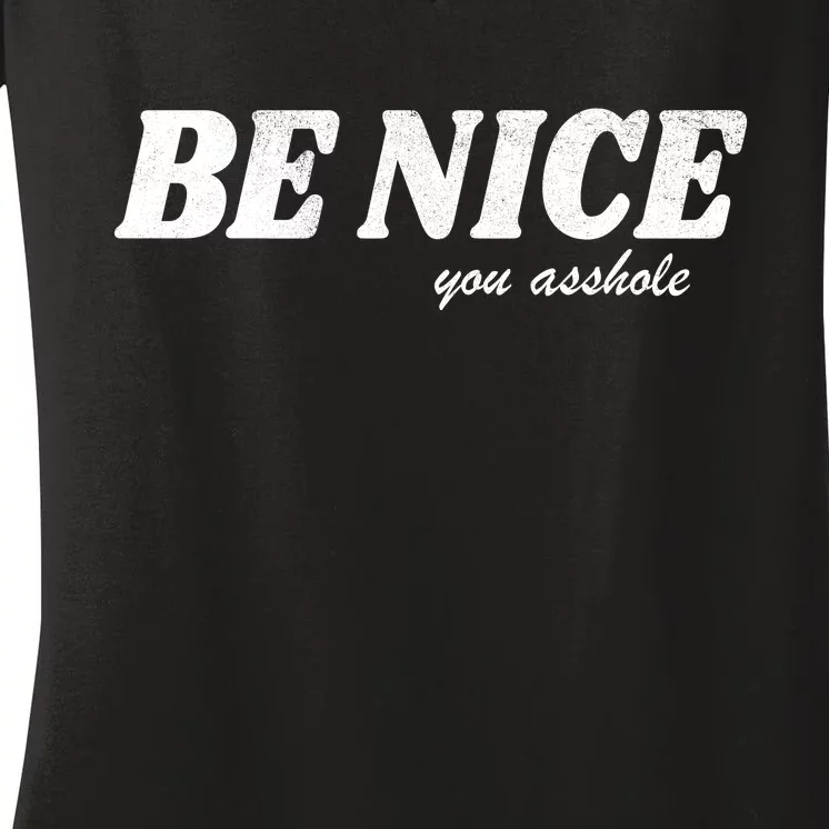 Be Nice You Asshole Funny Gift Women's V-Neck T-Shirt