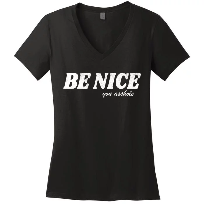 Be Nice You Asshole Funny Gift Women's V-Neck T-Shirt