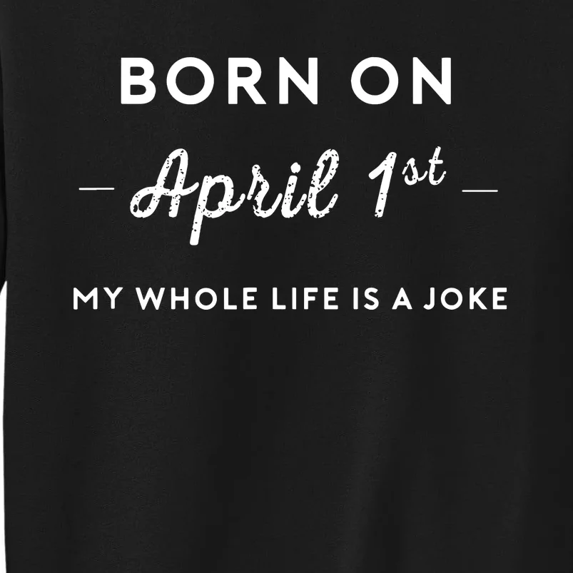 Born On April 1st My Life Is A Joke April Fools Day Birthday Sweatshirt