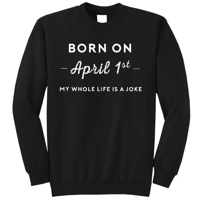 Born On April 1st My Life Is A Joke April Fools Day Birthday Sweatshirt