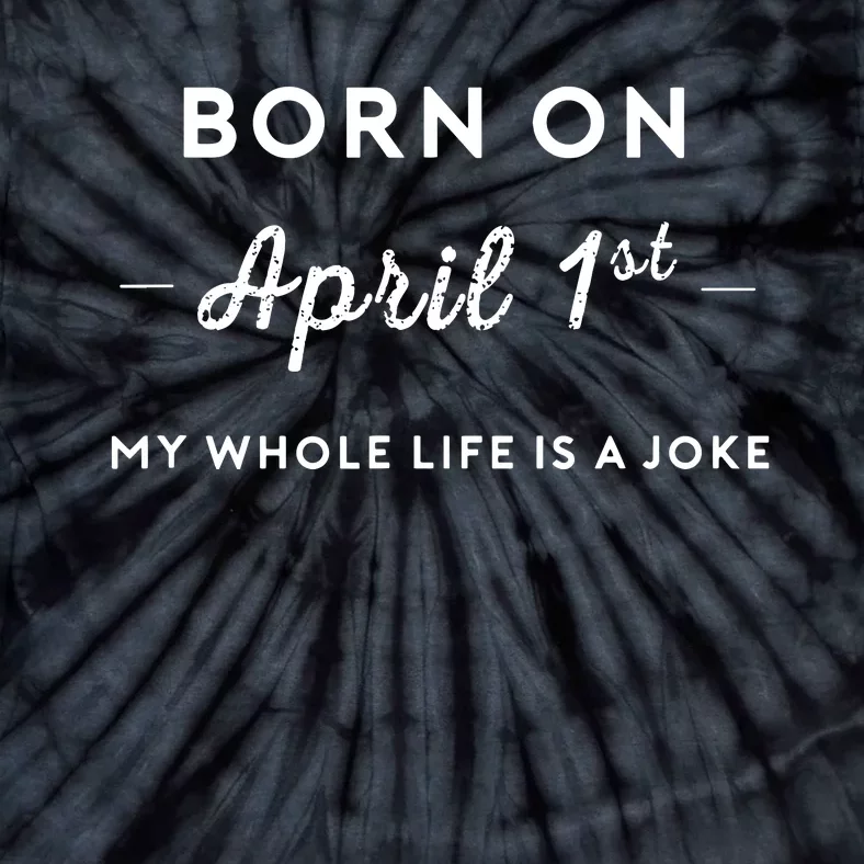 Born On April 1st My Life Is A Joke April Fools Day Birthday Tie-Dye T-Shirt