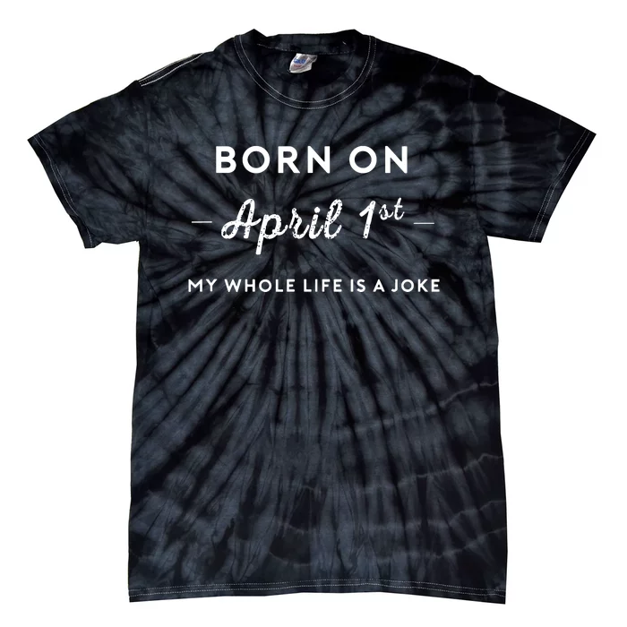 Born On April 1st My Life Is A Joke April Fools Day Birthday Tie-Dye T-Shirt