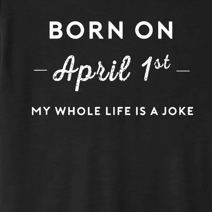 Born On April 1st My Life Is A Joke April Fools Day Birthday ChromaSoft Performance T-Shirt