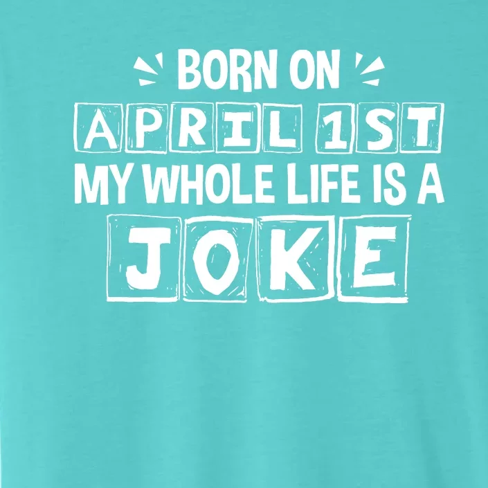 Born On April 1st My Whole Life Is A Joke April Fools Day ChromaSoft Performance T-Shirt