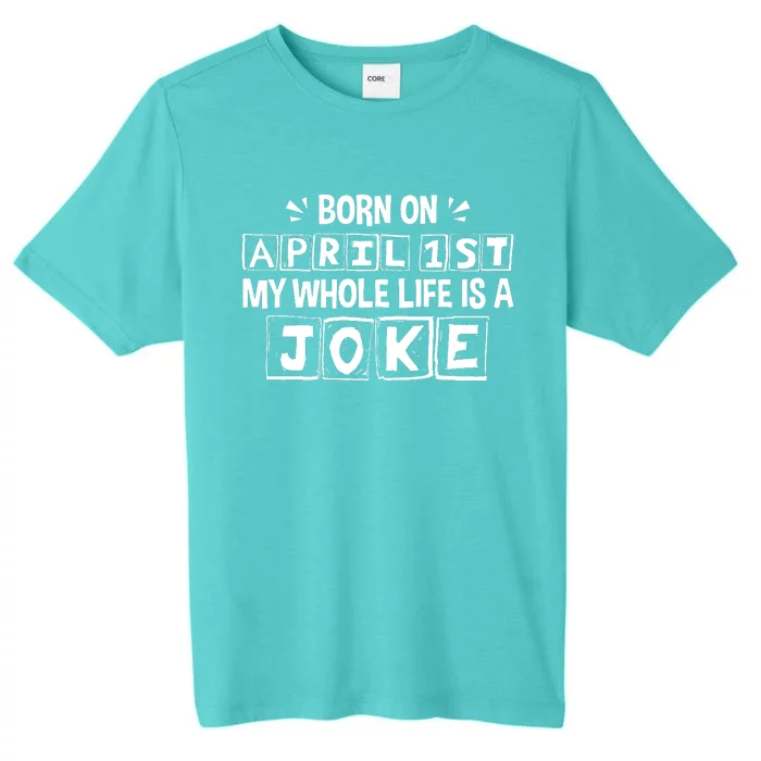 Born On April 1st My Whole Life Is A Joke April Fools Day ChromaSoft Performance T-Shirt