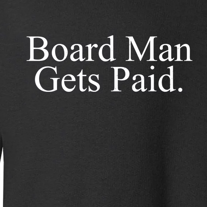 Board Man Gets Paid Toddler Sweatshirt