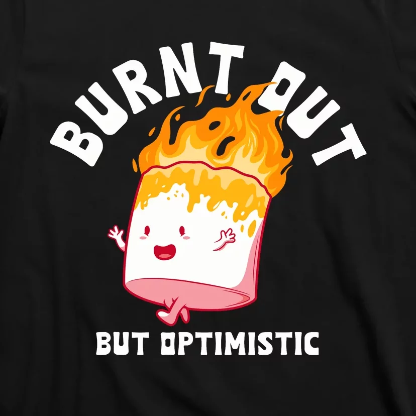 Burnt Out But Optimistics Funny Saying Humor Quote T-Shirt