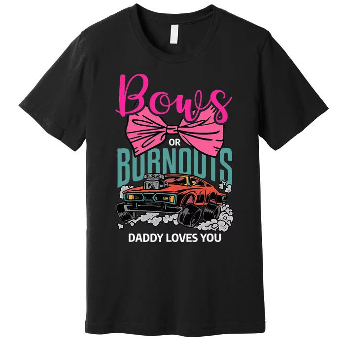 Bows Or Burnouts Daddy Loves You Gender Reveal Future Father Premium T-Shirt