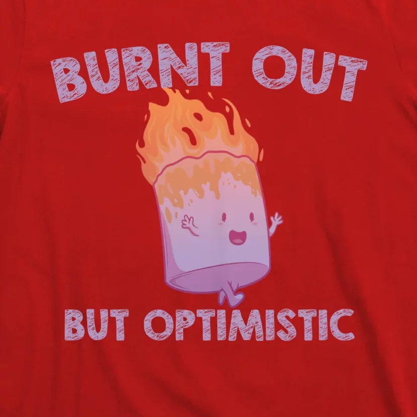 Burnt Out But Optimistics Funny Saying Humor Quote T-Shirt