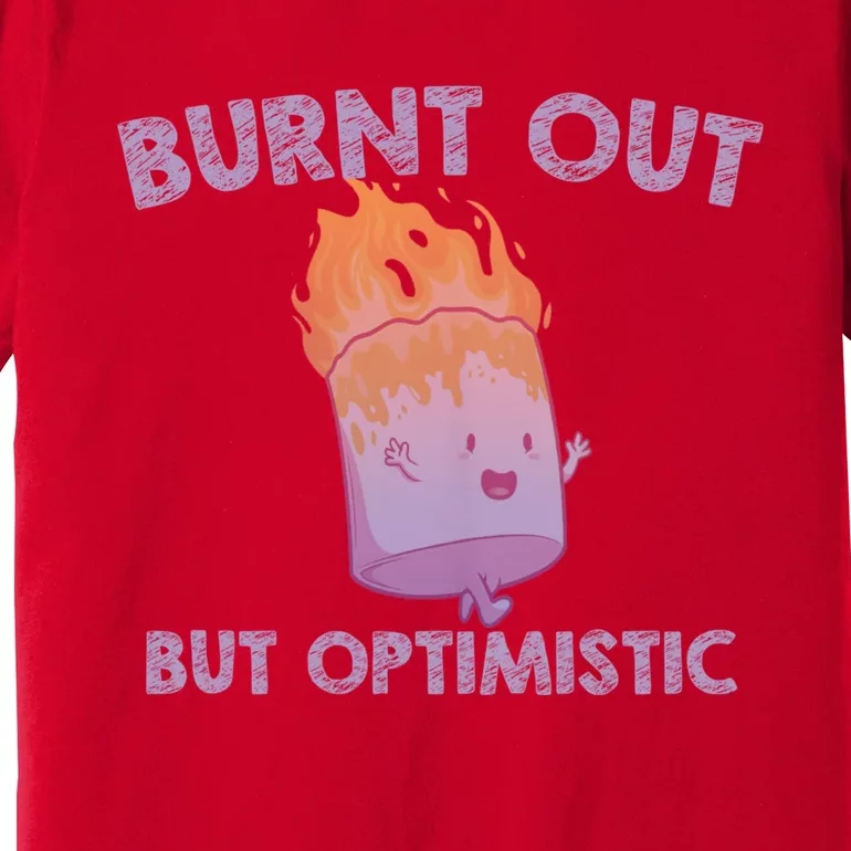 Burnt Out But Optimistics Funny Saying Humor Quote Premium T-Shirt