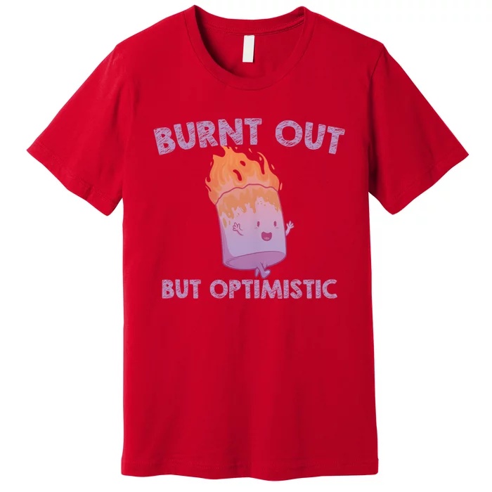 Burnt Out But Optimistics Funny Saying Humor Quote Premium T-Shirt