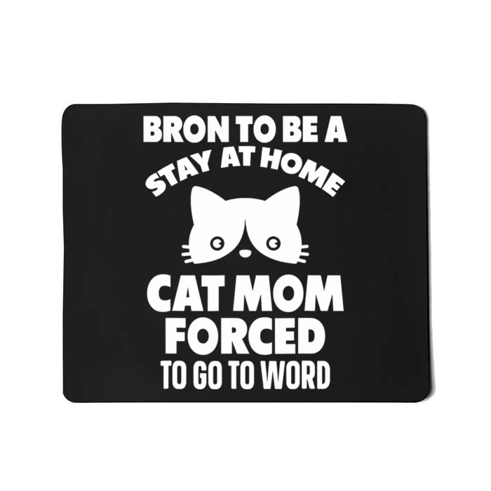 Born O Be A Stay At Home Cat Mom Forced O GO O Work Mousepad