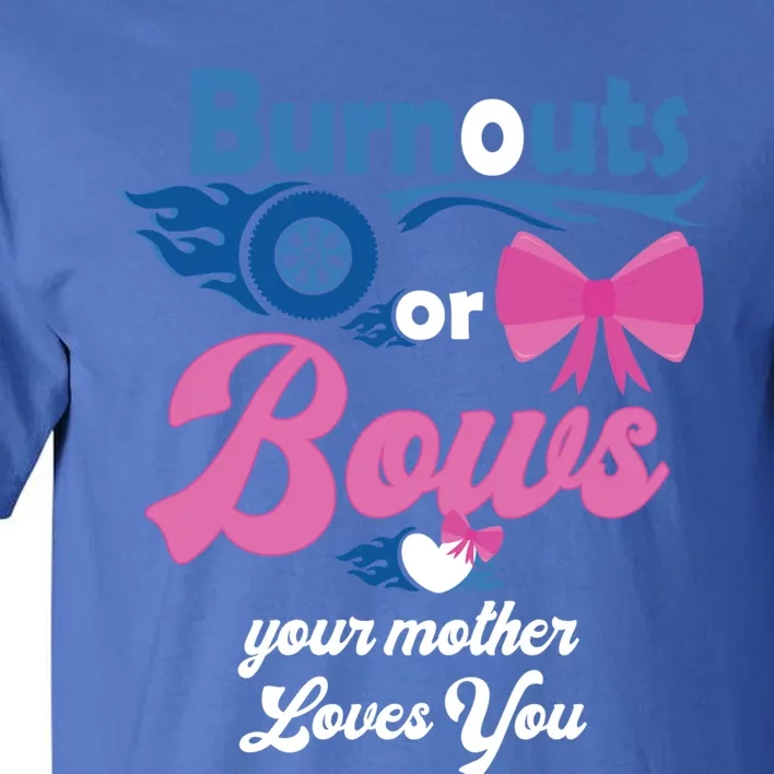 Burnouts Or Bows Your Mother Loves You Gender Reveal Party Great Gift Tall T-Shirt