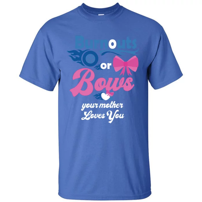 Burnouts Or Bows Your Mother Loves You Gender Reveal Party Great Gift Tall T-Shirt