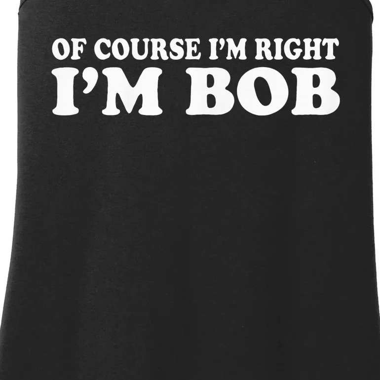 Bob Of Course IM Right IM Bob Ladies Essential Tank