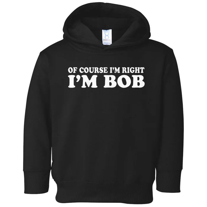 Bob Of Course IM Right IM Bob Toddler Hoodie