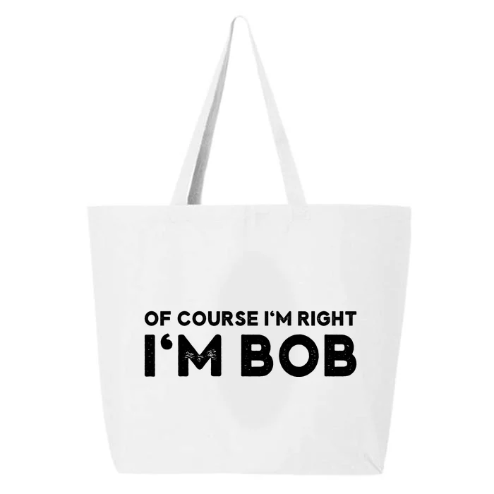 Bob Of Course I'm Right I'm Bob Funny 25L Jumbo Tote