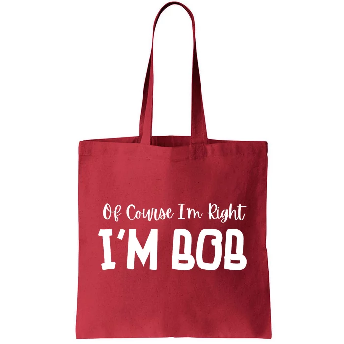 Bob Of Course Im Right Im Bob Funny Tote Bag