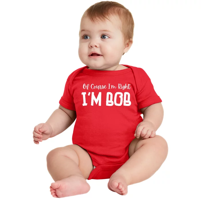 Bob Of Course Im Right Im Bob Funny Baby Bodysuit