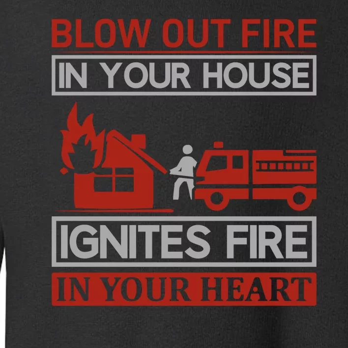 Blow Out Fire In Your House Ignites Fire In Your Heart Toddler Sweatshirt