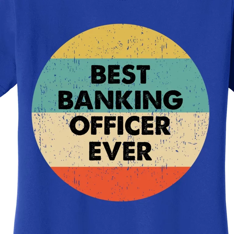 Banking Officer Gift Best Banking Officer Ever Cute Gift Women's T-Shirt