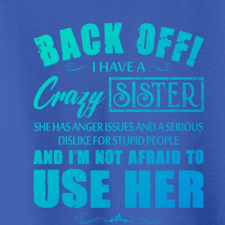 Back Off I Have A Crazy Sister She Has Anger Issues Gift Toddler T-Shirt