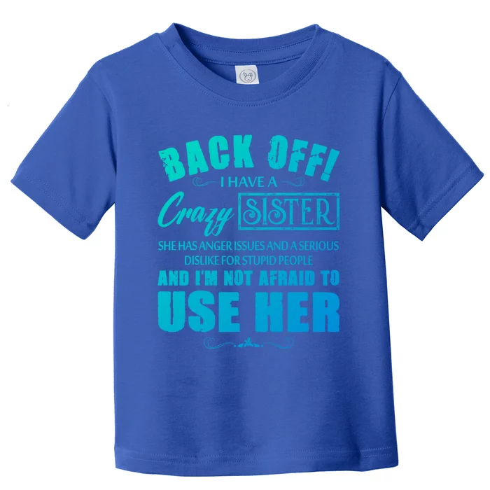 Back Off I Have A Crazy Sister She Has Anger Issues Gift Toddler T-Shirt