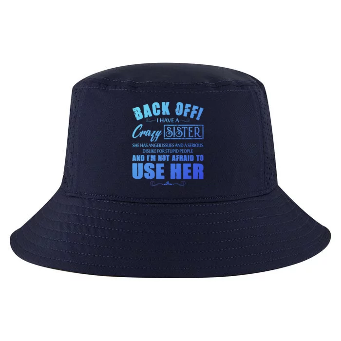 Back Off I Have A Crazy Sister She Has Anger Issues Gift Cool Comfort Performance Bucket Hat