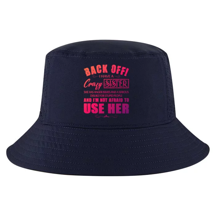 Back Off I Have A Crazy Sister She Has Anger Issues Gift Cool Comfort Performance Bucket Hat