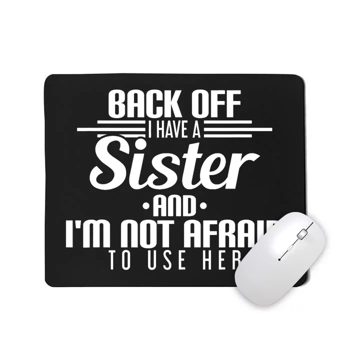 Back Off I Have A Sister And I'm Not Afraid To Use Her Mousepad