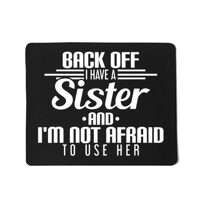 Back Off I Have A Sister And I'm Not Afraid To Use Her Mousepad