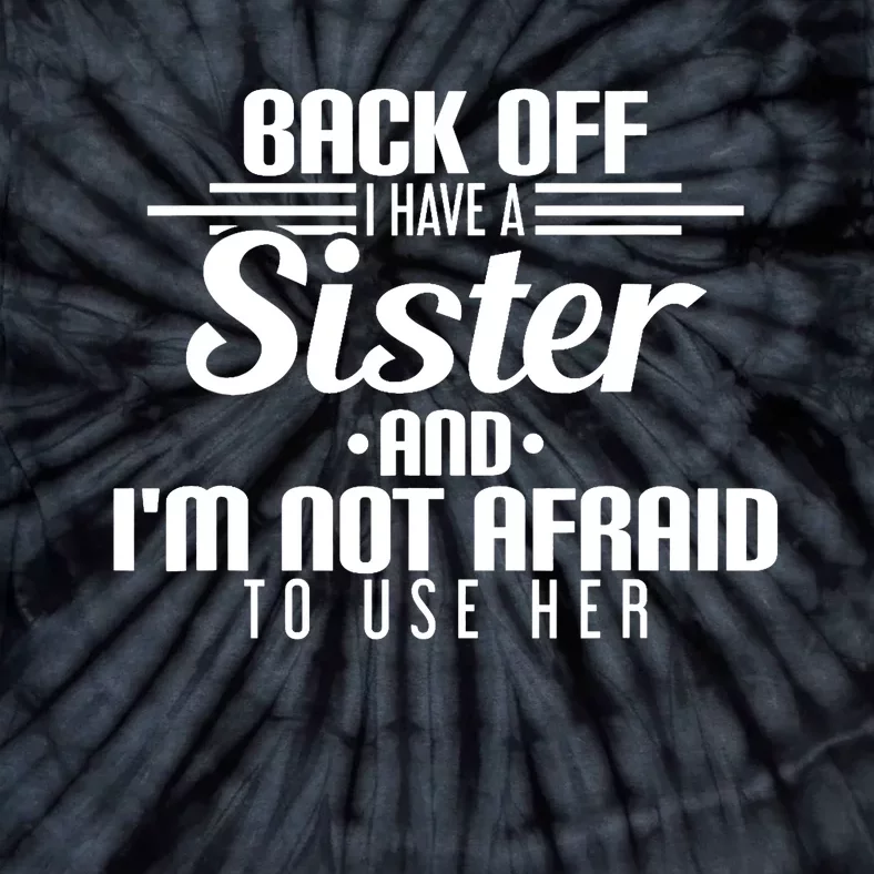 Back Off I Have A Sister And I'm Not Afraid To Use Her Tie-Dye T-Shirt