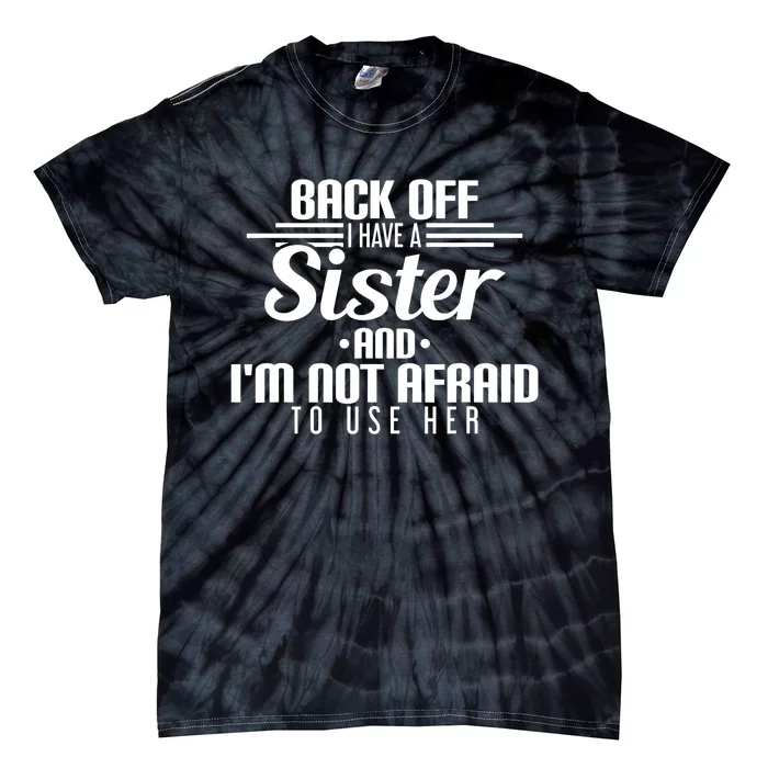 Back Off I Have A Sister And I'm Not Afraid To Use Her Tie-Dye T-Shirt