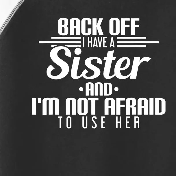 Back Off I Have A Sister And I'm Not Afraid To Use Her Toddler Fine Jersey T-Shirt