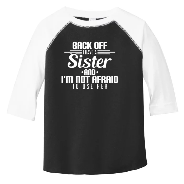 Back Off I Have A Sister And I'm Not Afraid To Use Her Toddler Fine Jersey T-Shirt