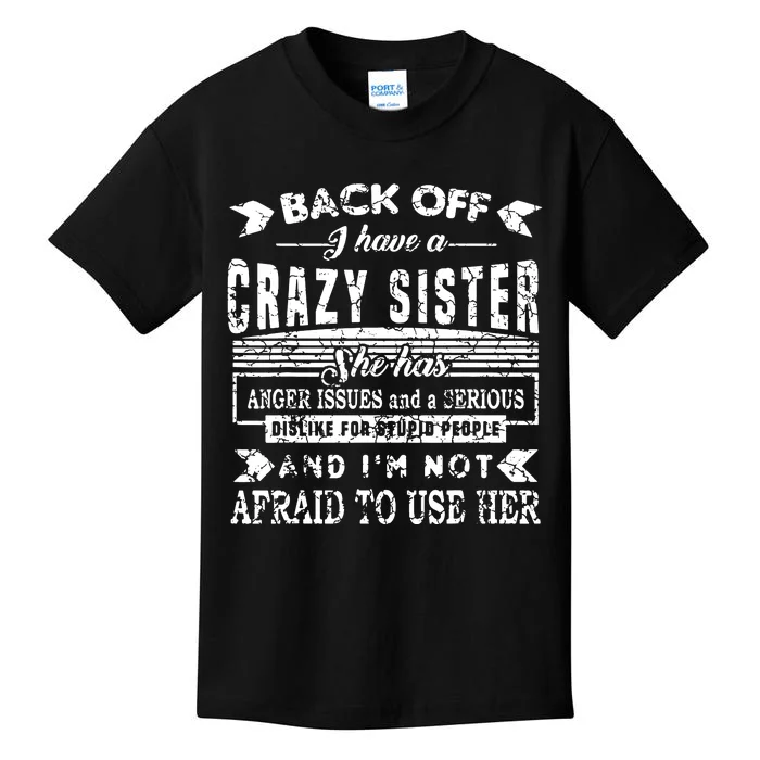 Back Off I Have A Crazy Sister And IM Not Afraid To Use Her Kids T-Shirt