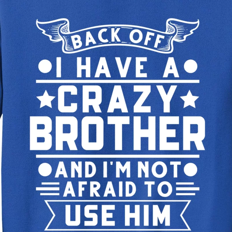 Back Off I Have A Crazy Brother Family Gift Tall Sweatshirt