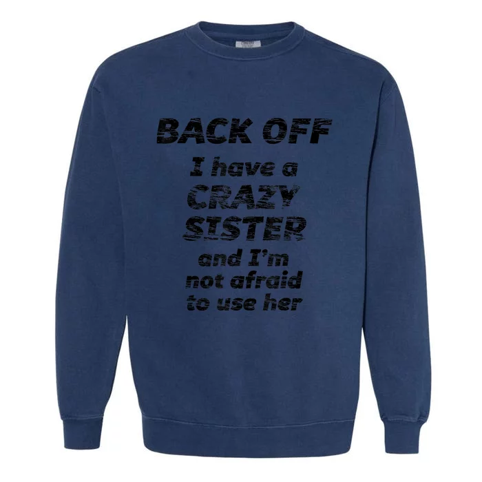 BACK OFF I Have A CRAZY Sister And Im Not Afraid To Use HER Garment-Dyed Sweatshirt