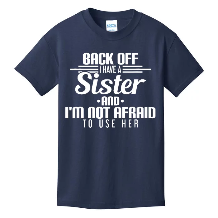 Back Off I Have A Sister And I'm Not Afraid To Use Her Kids T-Shirt