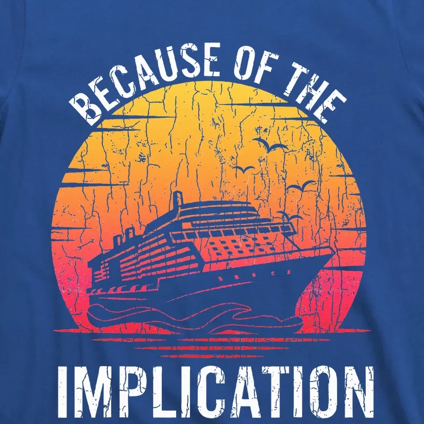 Because Of Implication Funny Boat Cruise T-Shirt